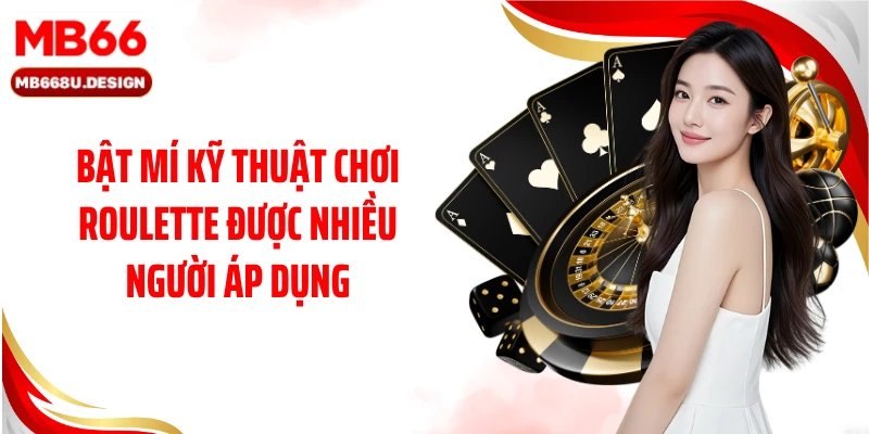 Bật mí kỹ thuật chơi Roulette được nhiều người áp dụng