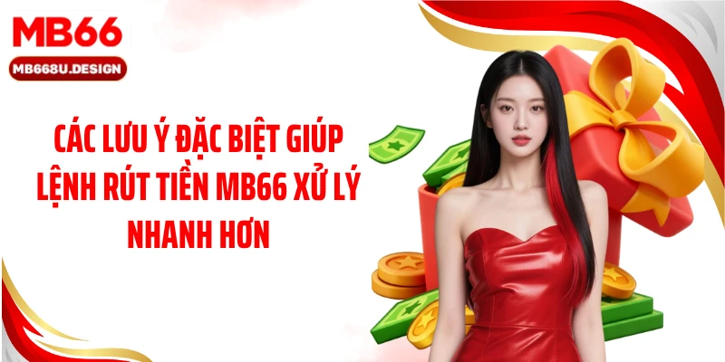 Các lưu ý đặc biệt giúp lệnh rút tiền MB66 xử lý nhanh hơn