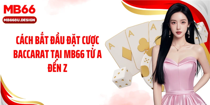 Cách bắt đầu đặt cược Baccarat tại MB66 từ A đến Z