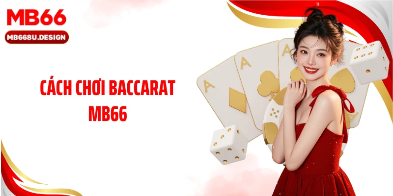 Cách Chơi Baccarat MB66 - Hướng Dẫn Giúp Áp Dụng Thành Công