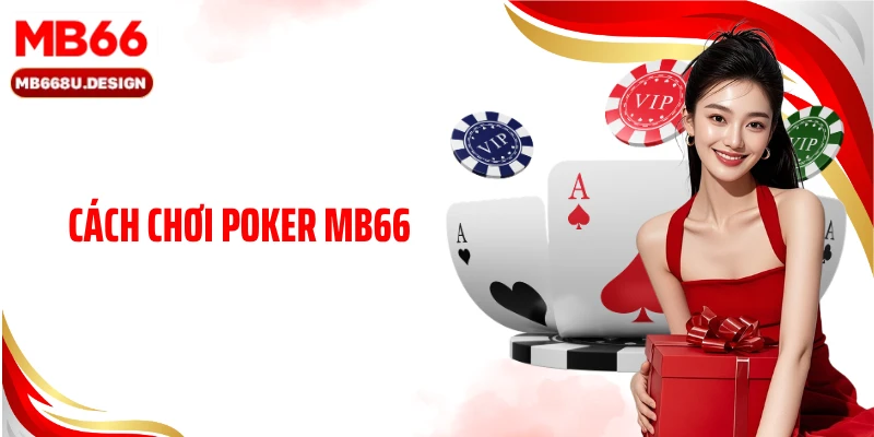 Cách Chơi Poker MB66: Hướng Dẫn Để Trở Thành Cao Thủ Đấu Trí