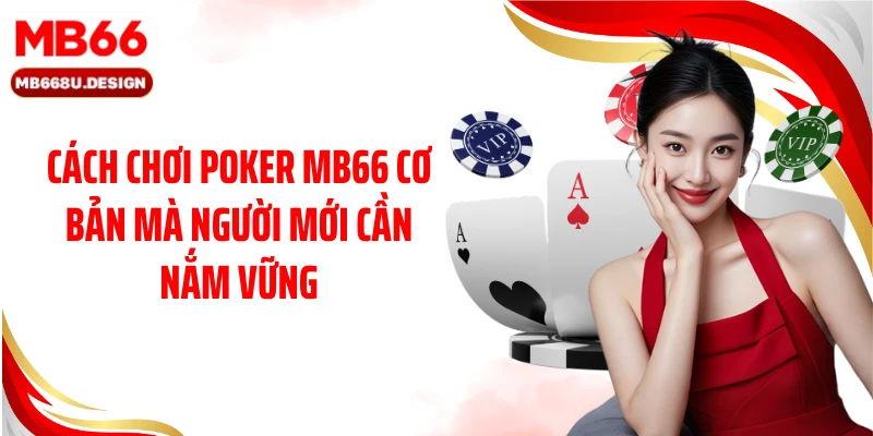 Cách chơi Poker MB66 cơ bản mà người mới cần nắm vững