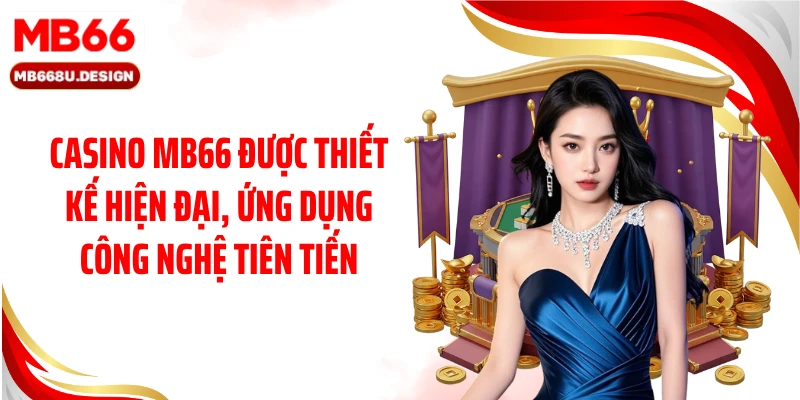 Live Casino MB66 được thiết kế hiện đại, ứng dụng công nghệ tiên tiến