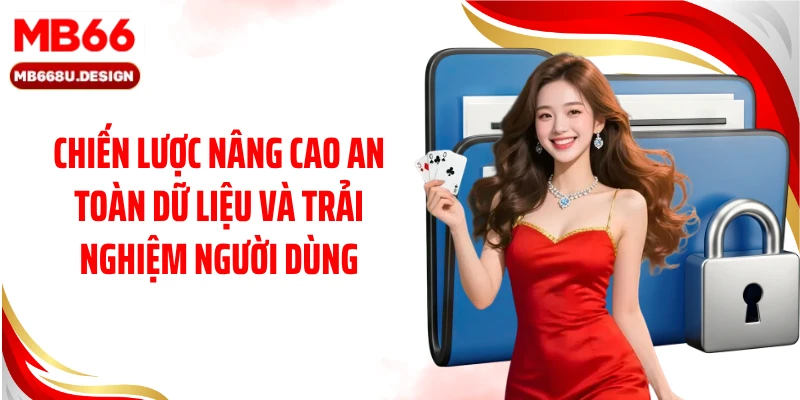 Chiến lược nâng cao an toàn dữ liệu và trải nghiệm người dùng