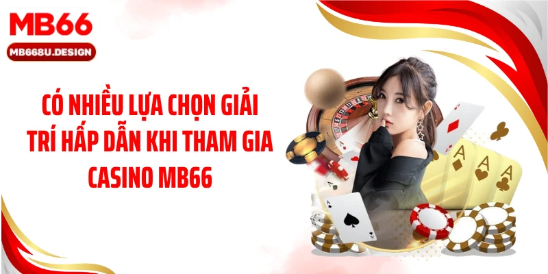 Có nhiều lựa chọn giải trí hấp dẫn khi tham gia casino MB66