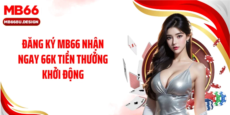 Đăng ký MB66 nhận ngay 66k tiền thưởng khởi động