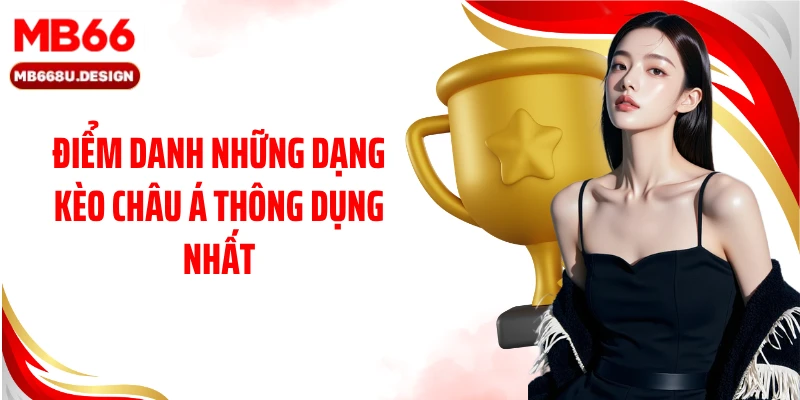 Điểm danh những dạng kèo châu Á thông dụng nhất