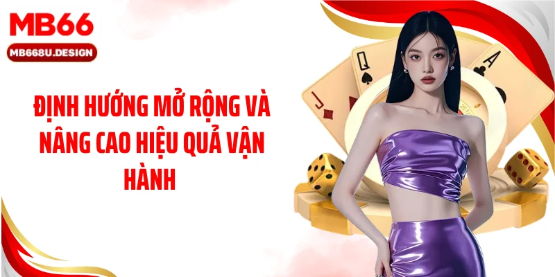 Định hướng mở rộng và nâng cao hiệu quả vận hành 
