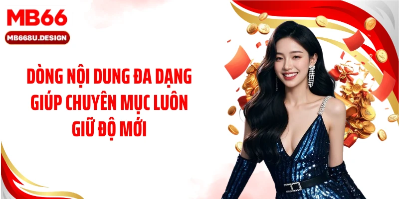 Dòng nội dung đa dạng giúp chuyên mục luôn giữ độ mới