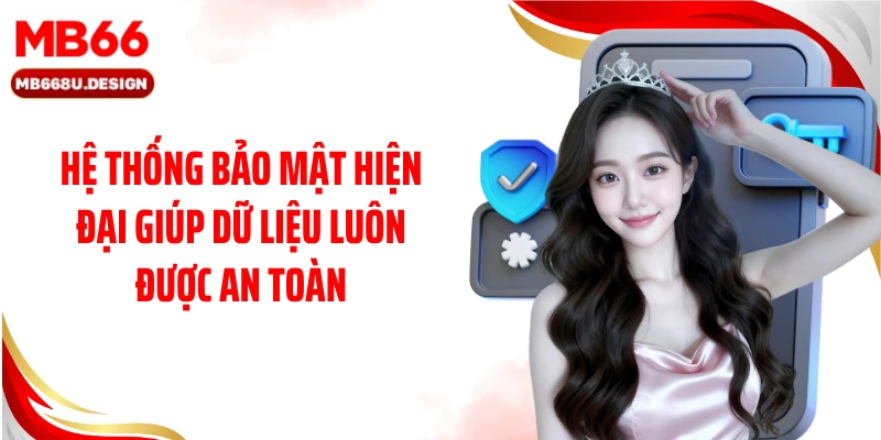 Hệ thống bảo mật hiện đại giúp dữ liệu luôn được an toàn