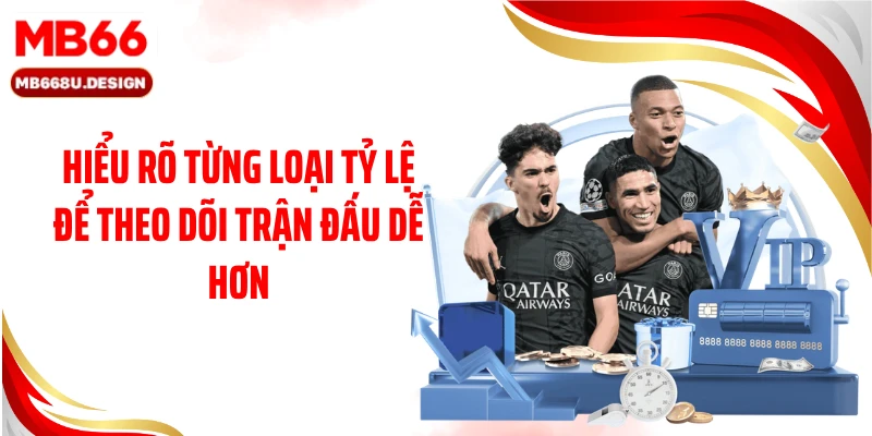 Hiểu rõ từng loại tỷ lệ để theo dõi trận đấu dễ hơn