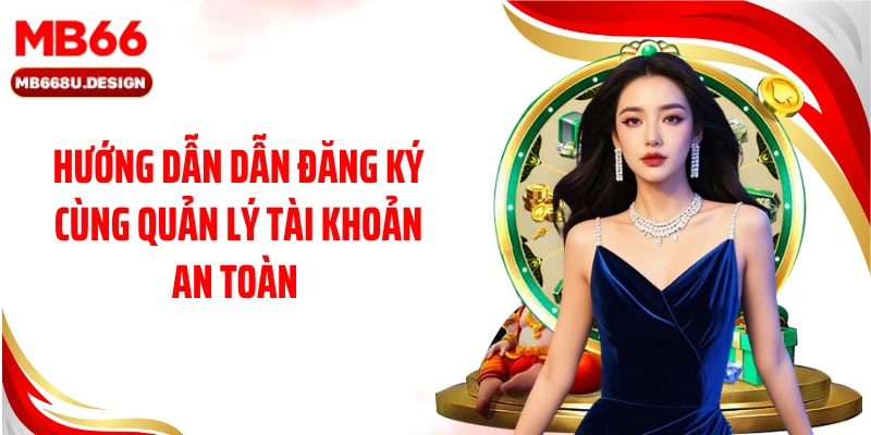 Hướng dẫn dẫn đăng ký cùng quản lý tài khoản an toàn