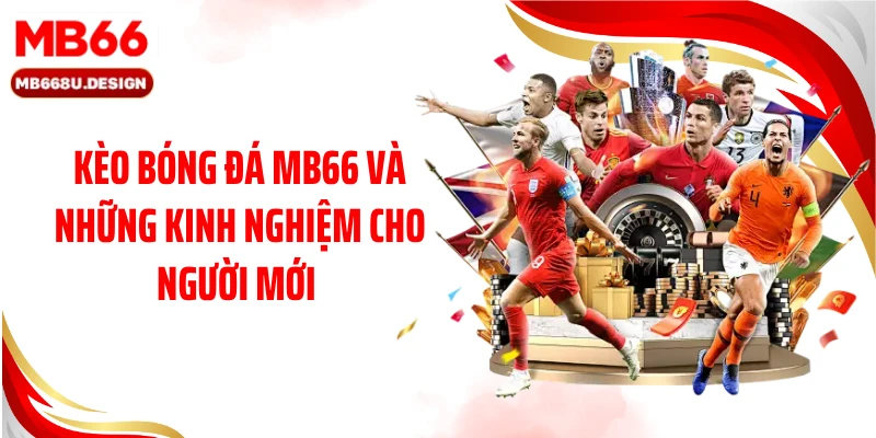 Kèo Bóng Đá MB66 Và Những Kinh Nghiệm Cho Người Mới 