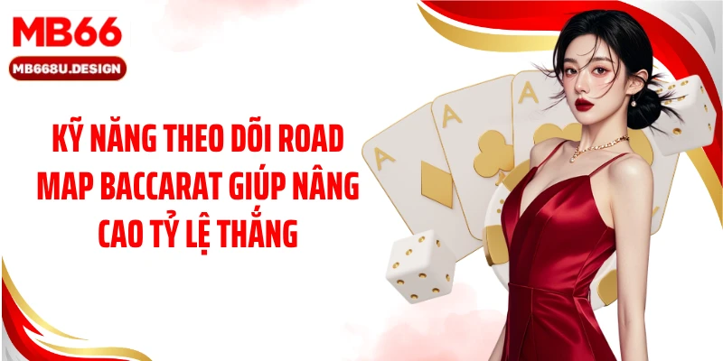 Kỹ năng theo dõi road map Baccarat giúp nâng cao tỷ lệ thắng