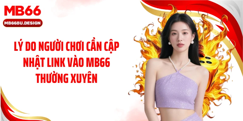 Lý do người chơi cần cập nhật link vào MB66 thường xuyên