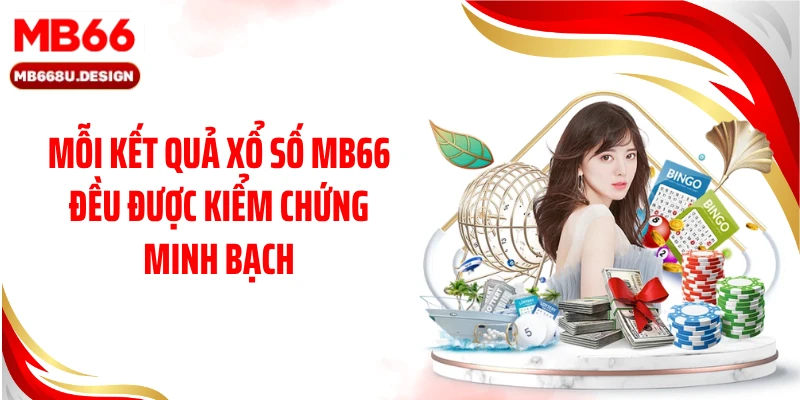 Mỗi kết quả xổ số MB66 đều được kiểm chứng minh bạch