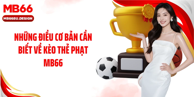 Những điều cơ bản cần biết về kèo thẻ phạt MB66