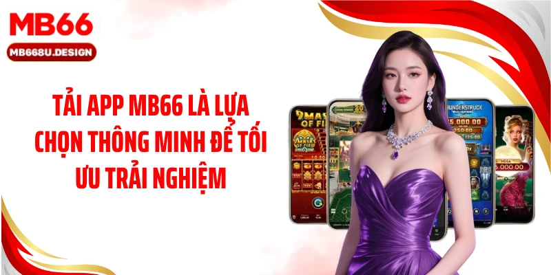 Tải app MB66 là lựa chọn thông minh để tối ưu trải nghiệm