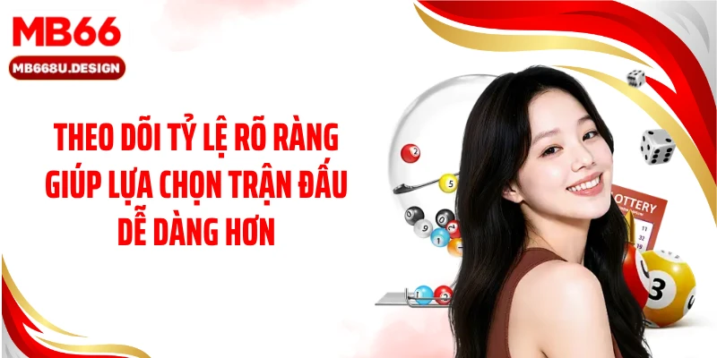 Theo dõi tỷ lệ rõ ràng giúp lựa chọn trận đấu dễ dàng hơn