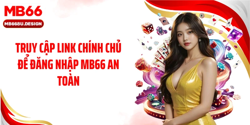 Truy cập link chính chủ để đăng nhập MB66 an toàn